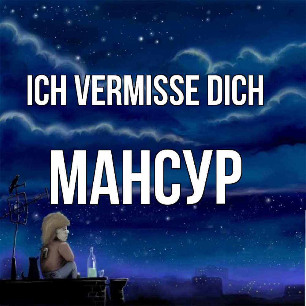 Открытка на каждый день с именем, Мансур Ich vermisse dich на крыше 1 Прикольная открытка с пожеланием онлайн скачать бесплатно 