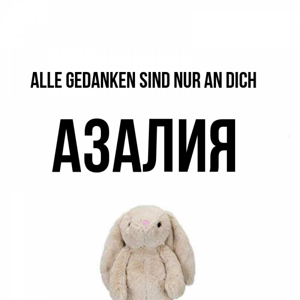 Открытка на каждый день с именем, Азалия Alle Gedanken sind nur an dich открытки с текстами и подписями Прикольная открытка с пожеланием онлайн скачать бесплатно 