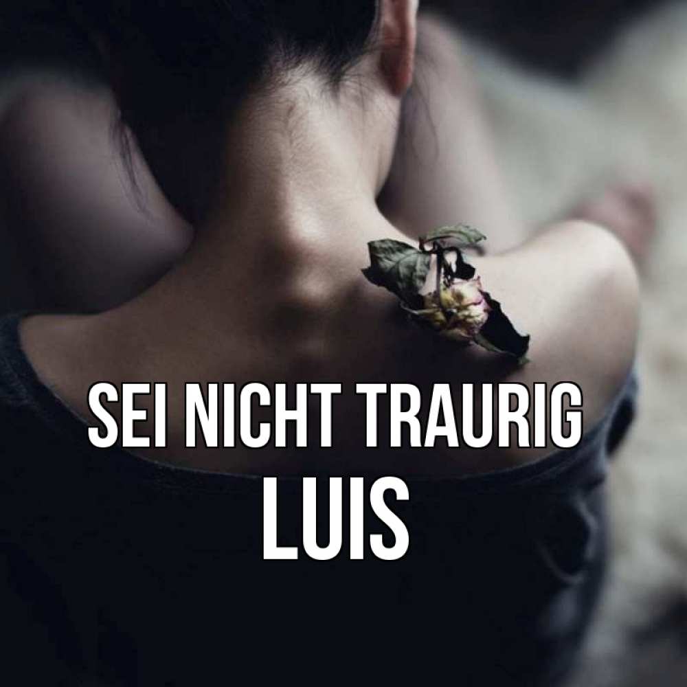 Открытка на каждый день с именем, Luis Sei nicht traurig девушка со спины Прикольная открытка с пожеланием онлайн скачать бесплатно 