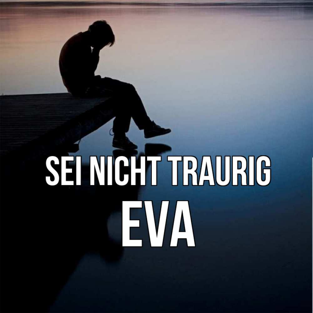 Открытка на каждый день с именем, Eva Sei nicht traurig печаль Прикольная открытка с пожеланием онлайн скачать бесплатно 