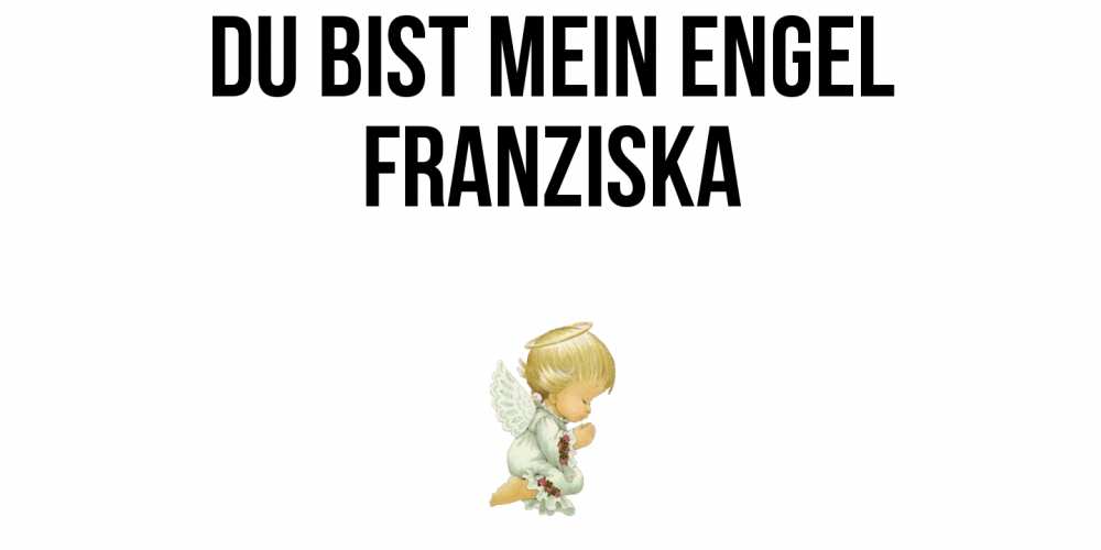 Открытка на каждый день с именем, Franziska Du bist mein Engel ангел Прикольная открытка с пожеланием онлайн скачать бесплатно 