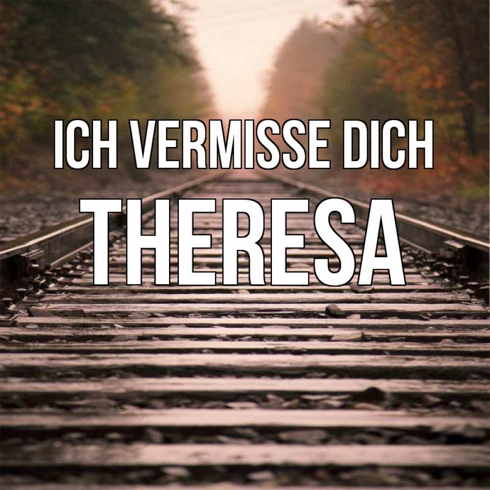 Открытка на каждый день с именем, Theresa Ich vermisse dich приезжай Прикольная открытка с пожеланием онлайн скачать бесплатно 