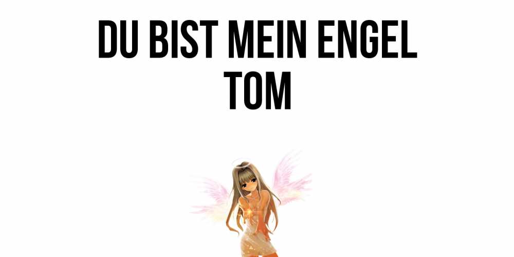 Открытка на каждый день с именем, Tom Du bist mein Engel ангел, аниме Прикольная открытка с пожеланием онлайн скачать бесплатно 