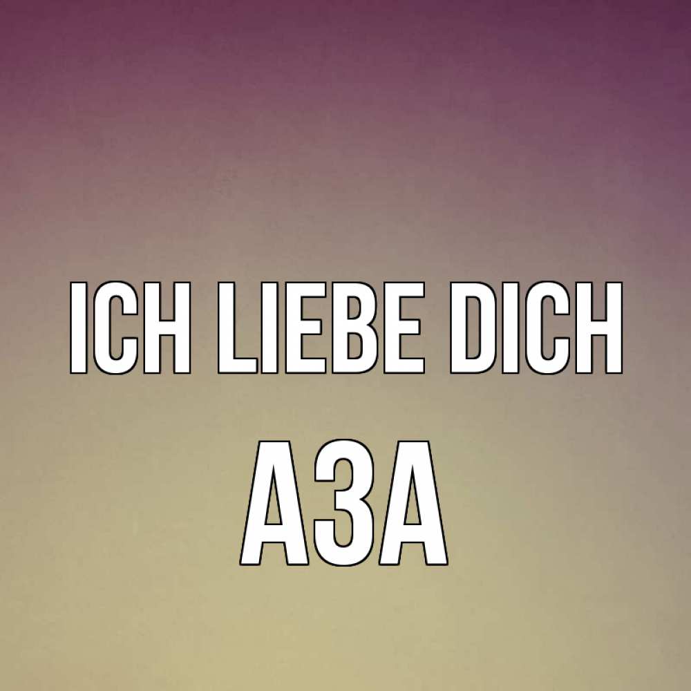 Открытка на каждый день с именем, Аза Ich liebe dich для любимой Прикольная открытка с пожеланием онлайн скачать бесплатно 