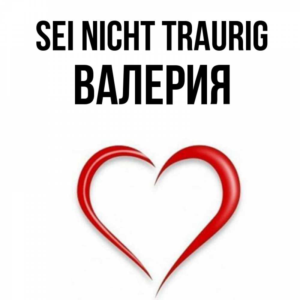 Открытка на каждый день с именем, Валерия Sei nicht traurig для любимой Прикольная открытка с пожеланием онлайн скачать бесплатно 