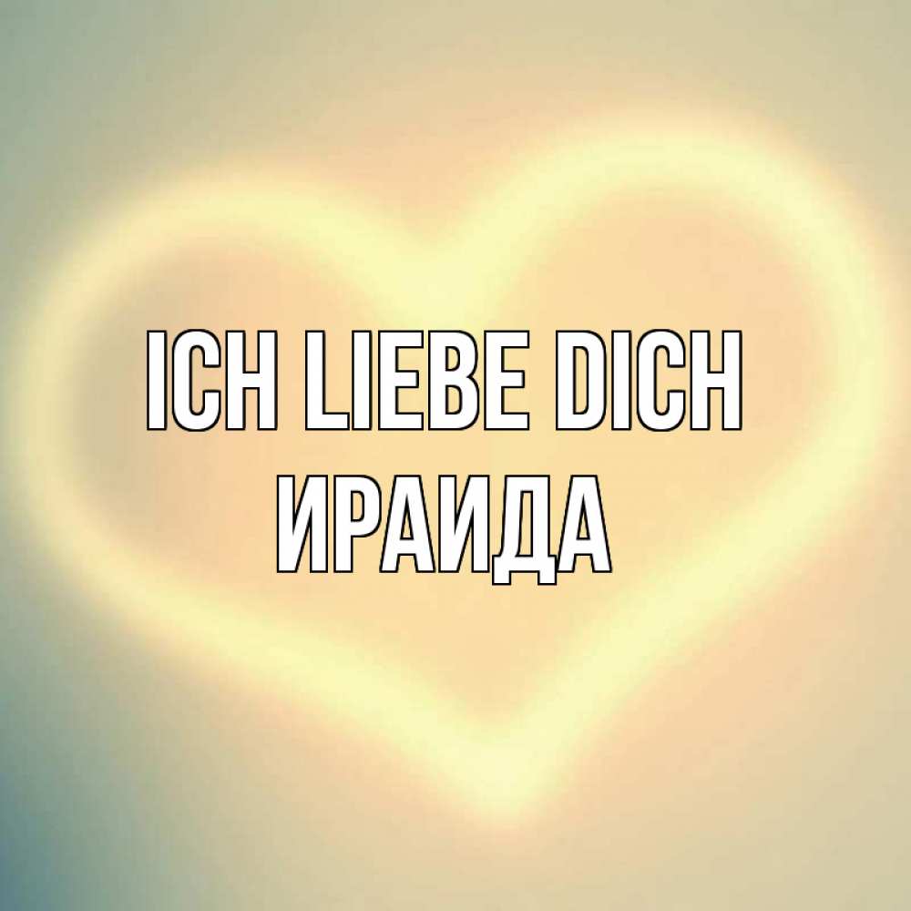 Открытка на каждый день с именем, Ираида Ich liebe dich сердце Прикольная открытка с пожеланием онлайн скачать бесплатно 