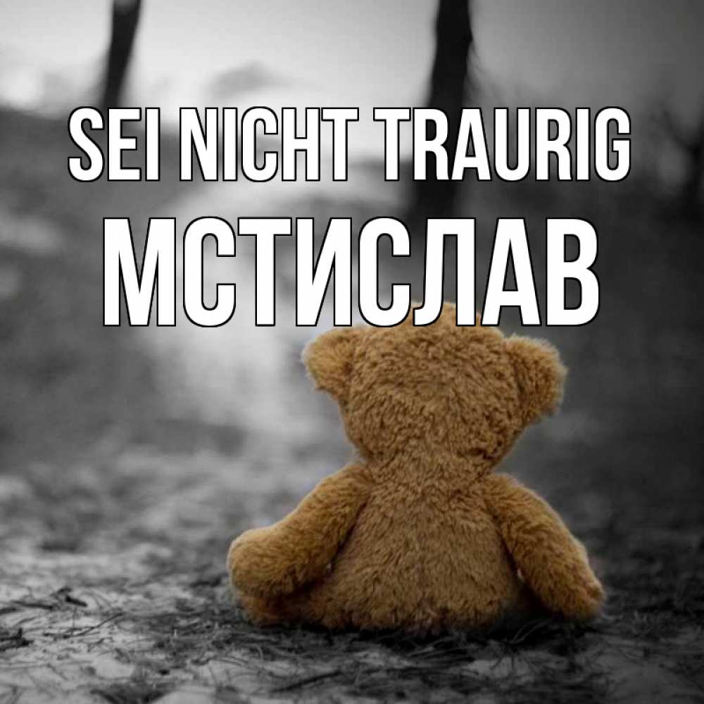 Открытка на каждый день с именем, Мстислав Sei nicht traurig медведь со спин Прикольная открытка с пожеланием онлайн скачать бесплатно 