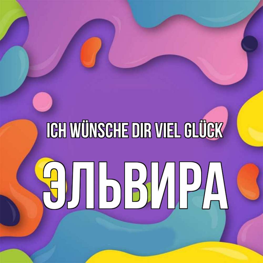 Открытка на каждый день с именем, Эльвира Ich wünsche dir viel Glück абстрактное что то Прикольная открытка с пожеланием онлайн скачать бесплатно 