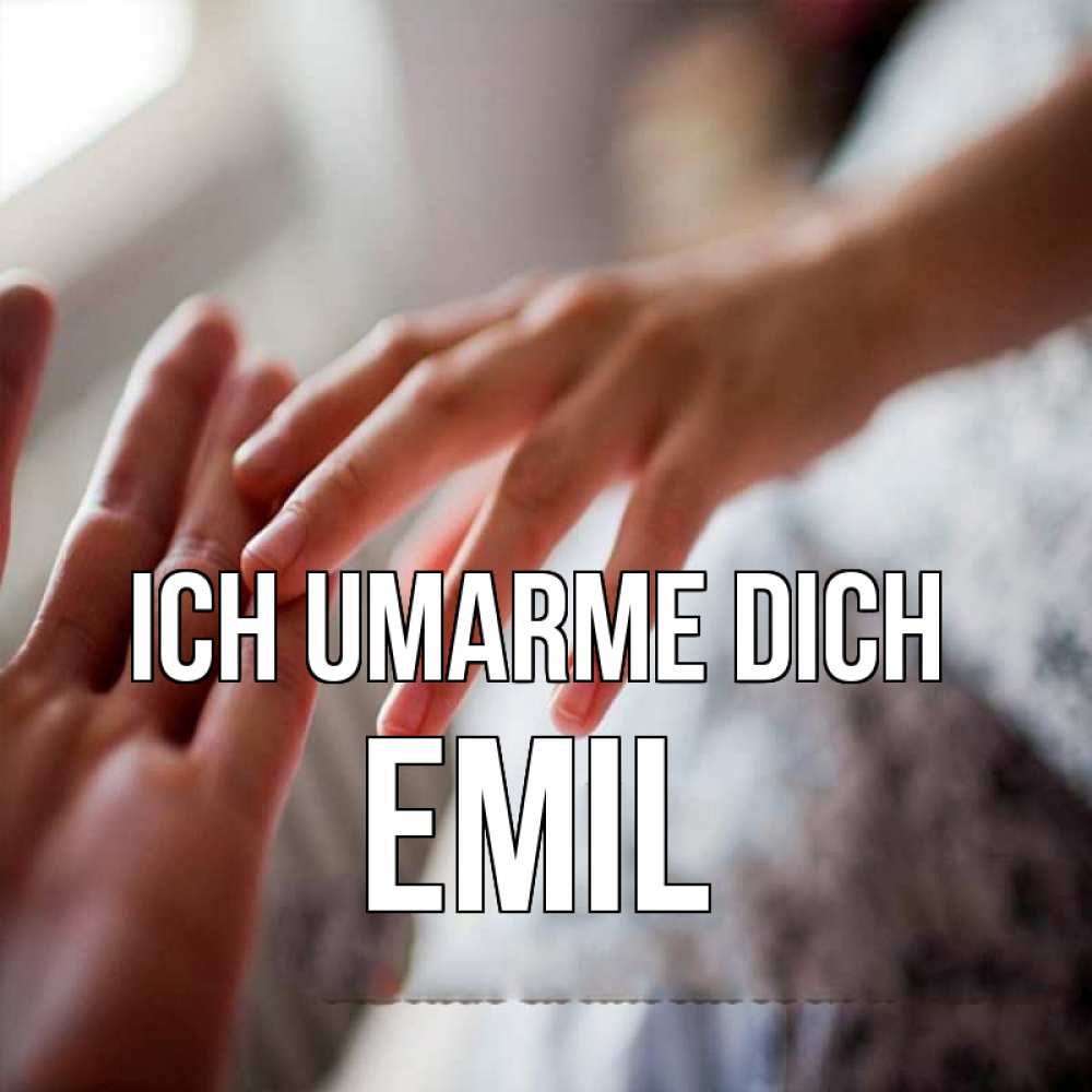 Открытка на каждый день с именем, Emil Ich umarme dich прикосновение Прикольная открытка с пожеланием онлайн скачать бесплатно 