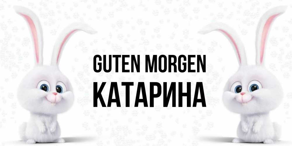 Открытка на каждый день с именем, Катарина Guten Morgen кролики с длинными ушками Прикольная открытка с пожеланием онлайн скачать бесплатно 