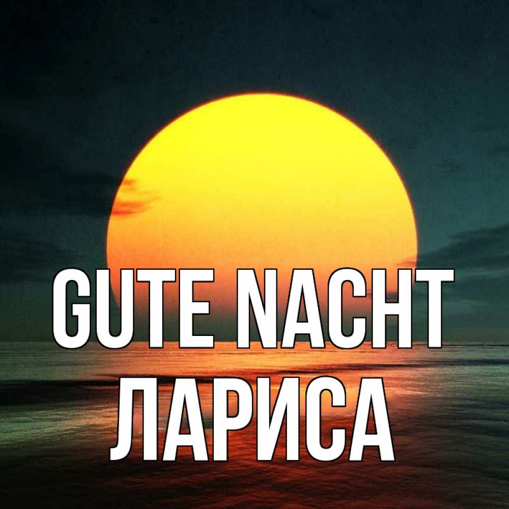 Открытка на каждый день с именем, Лариса Gute Nacht огромный диск солнц Прикольная открытка с пожеланием онлайн скачать бесплатно 