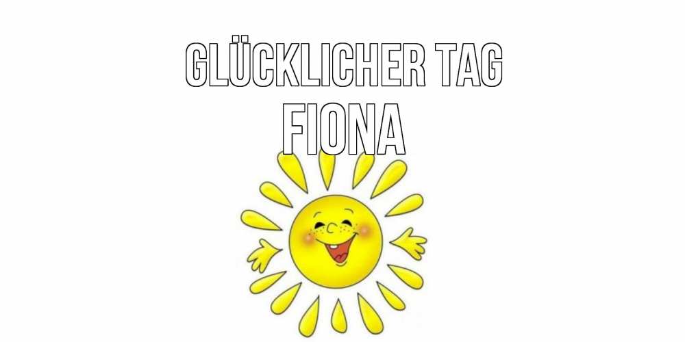 Открытка на каждый день с именем, Fiona Glücklicher Tag открытка на каждый день Прикольная открытка с пожеланием онлайн скачать бесплатно 