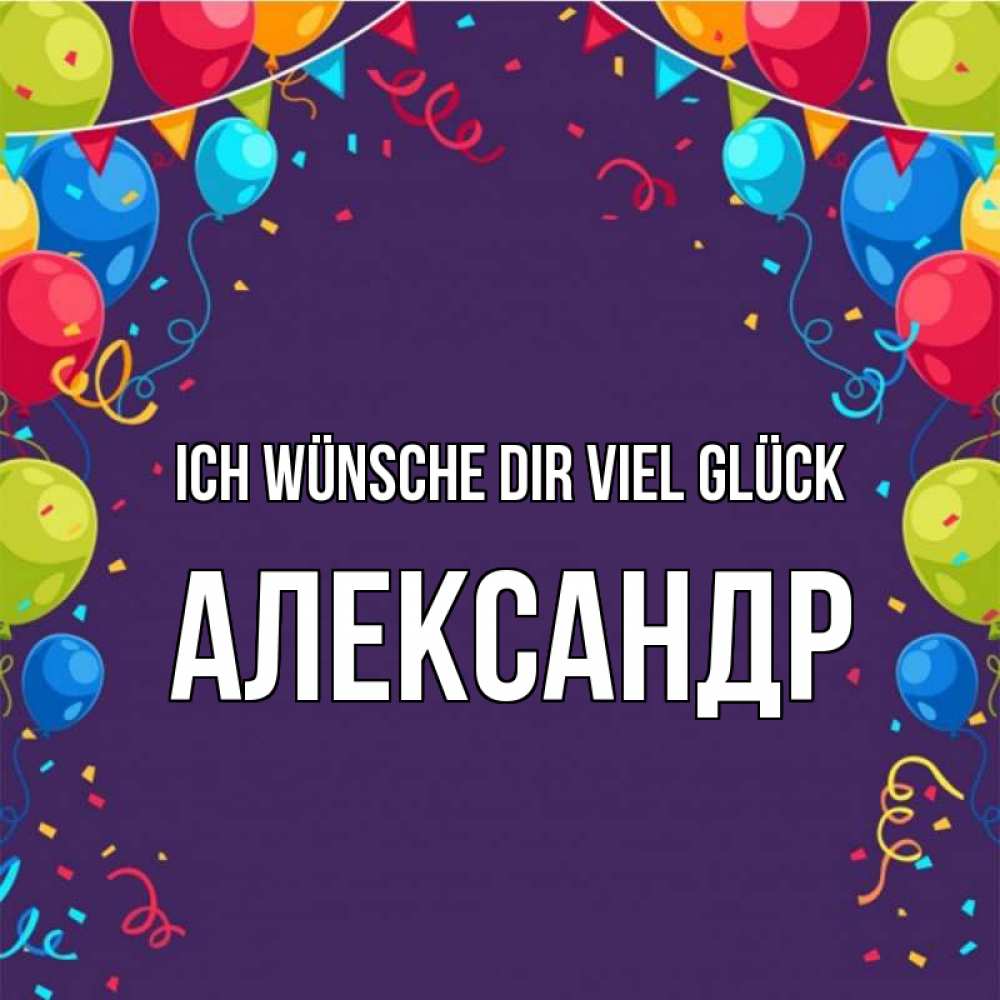 Открытка на каждый день с именем, Александр Ich wünsche dir viel Glück шары Прикольная открытка с пожеланием онлайн скачать бесплатно 