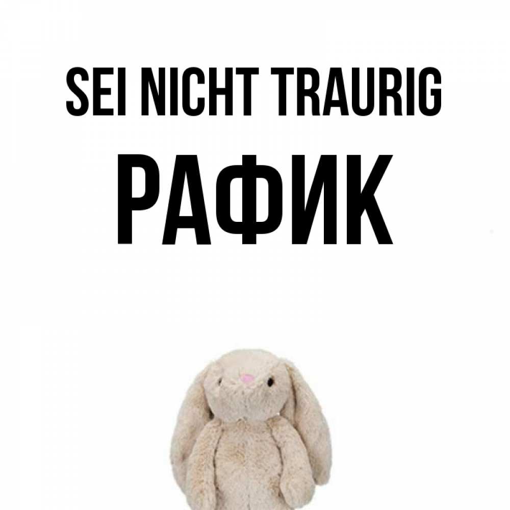 Открытка на каждый день с именем, Рафик Sei nicht traurig детская игрушка зайчика Прикольная открытка с пожеланием онлайн скачать бесплатно 