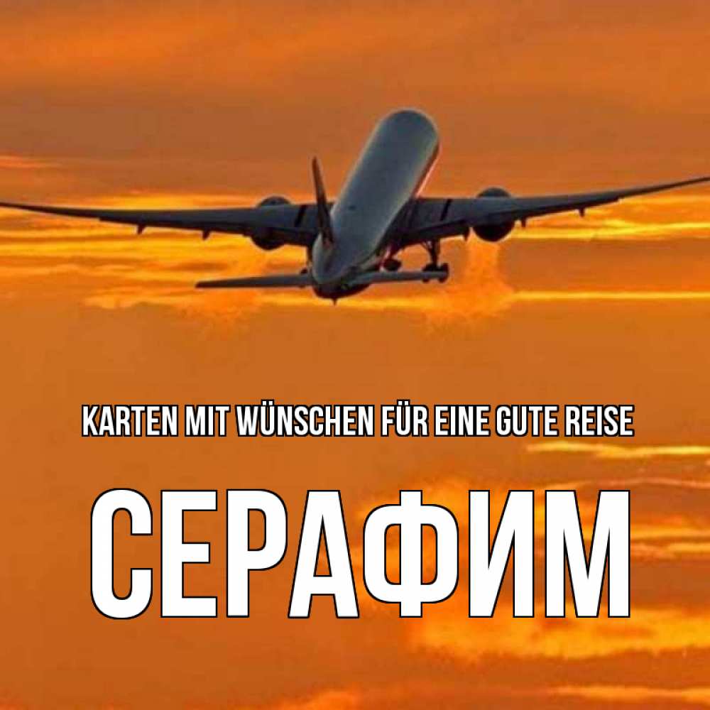 Открытка на каждый день с именем, Серафим Karten mit Wünschen für eine gute Reise оранжевое небо Прикольная открытка с пожеланием онлайн скачать бесплатно 