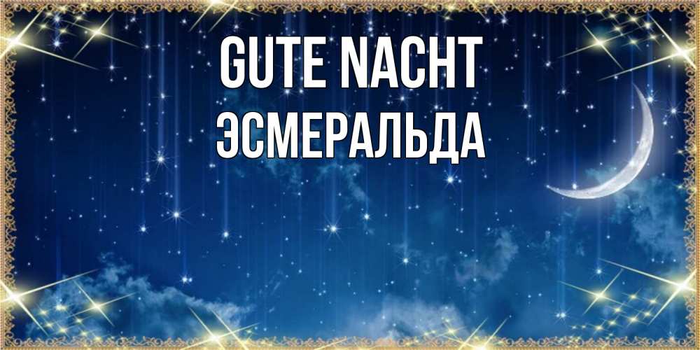 Открытка на каждый день с именем, Эсмеральда Gute Nacht звездопад и месяц на открытках ко сну Прикольная открытка с пожеланием онлайн скачать бесплатно 