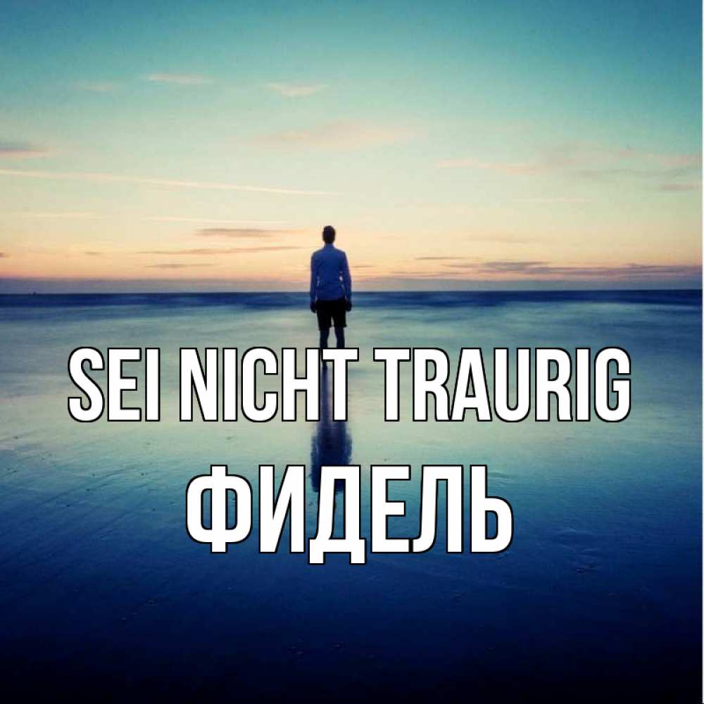 Открытка на каждый день с именем, Фидель Sei nicht traurig небо и гладь льда Прикольная открытка с пожеланием онлайн скачать бесплатно 