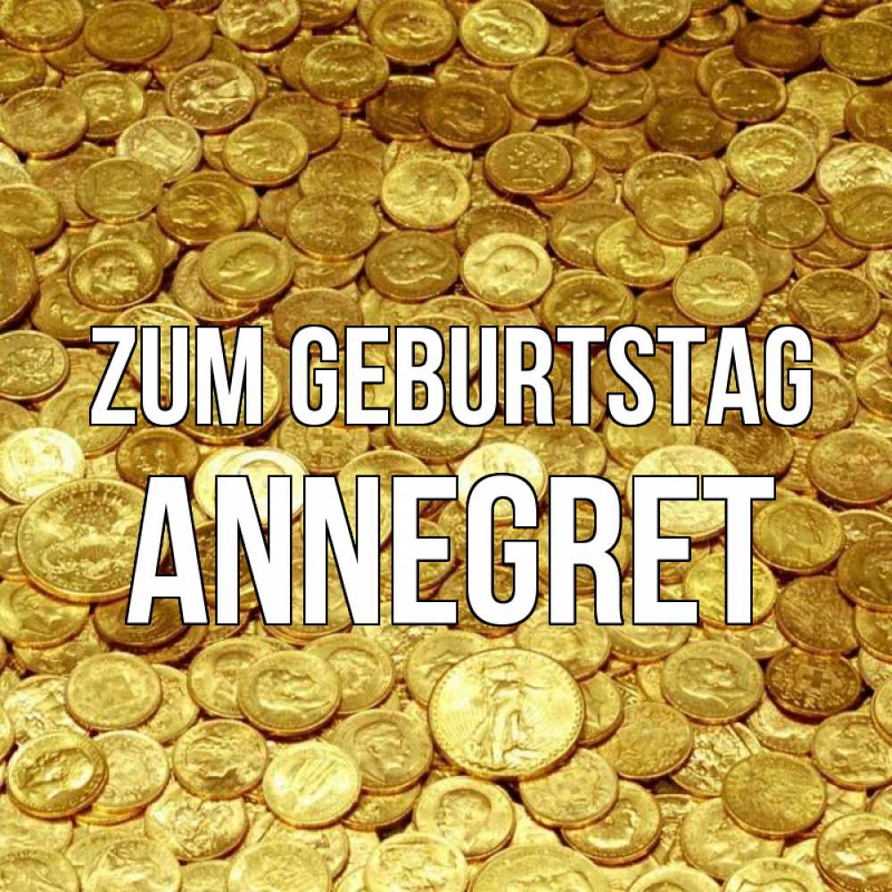 Открытка на каждый день с именем, Annegret Zum Geburtstag с пожеланием разбогатеть Прикольная открытка с пожеланием онлайн скачать бесплатно 