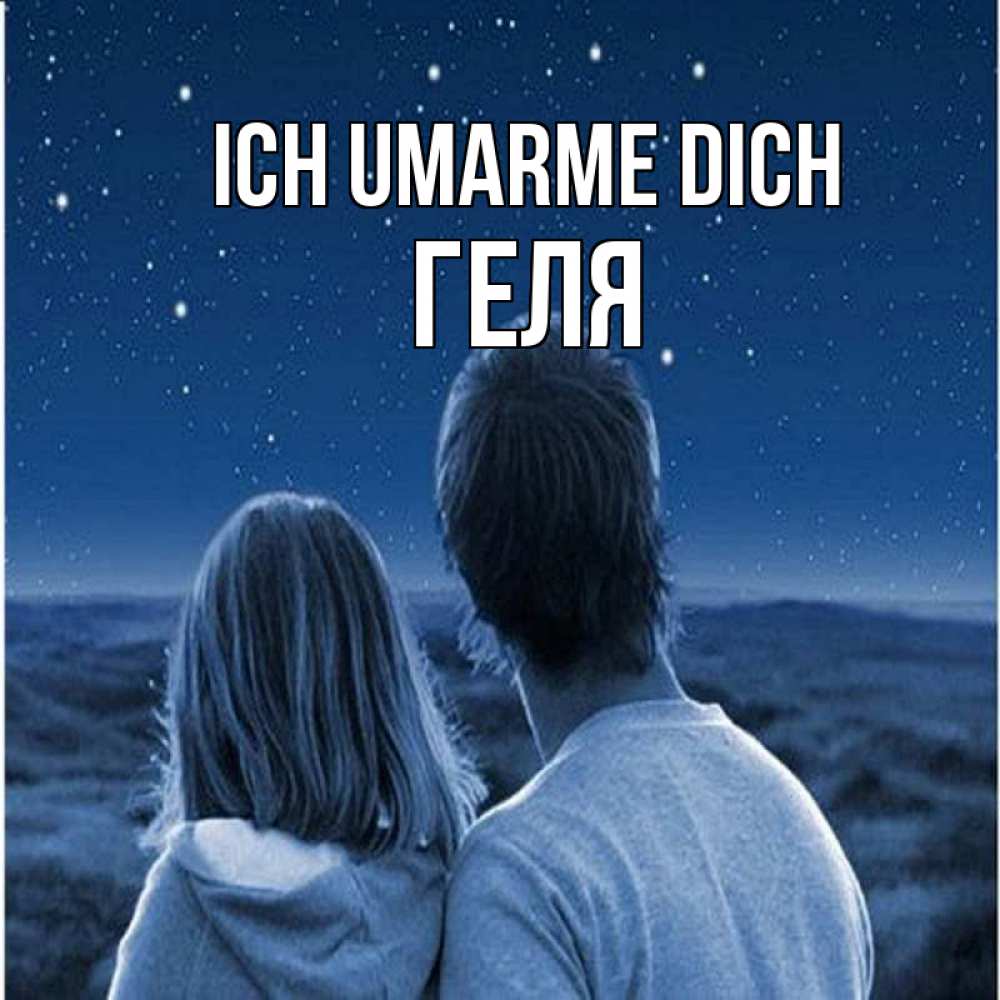 Открытка на каждый день с именем, Геля Ich umarme dich парень с девушкой смотрят на звезды Прикольная открытка с пожеланием онлайн скачать бесплатно 