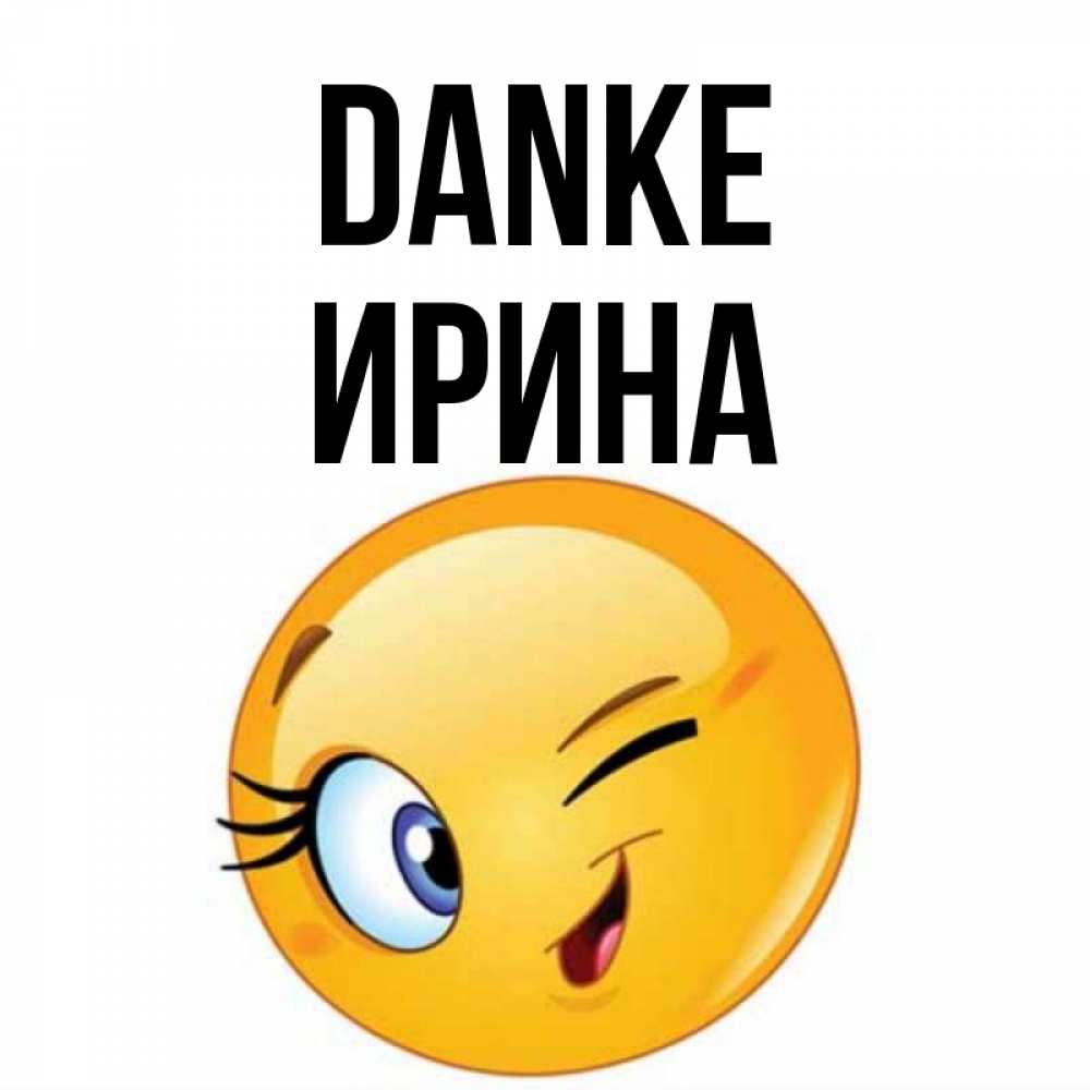 Открытка на каждый день с именем, Ирина Danke открытка с подмигивающим смайлом Прикольная открытка с пожеланием онлайн скачать бесплатно 