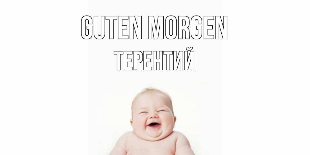 Открытка на каждый день с именем, Терентий Guten Morgen малыш с улыбкой Прикольная открытка с пожеланием онлайн скачать бесплатно 