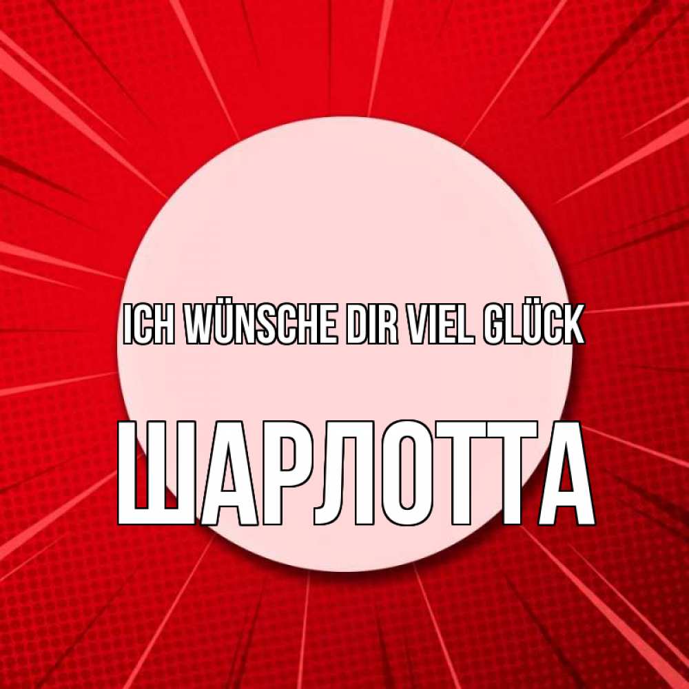 Открытка на каждый день с именем, Шарлотта Ich wünsche dir viel Glück розовая кнопка Прикольная открытка с пожеланием онлайн скачать бесплатно 