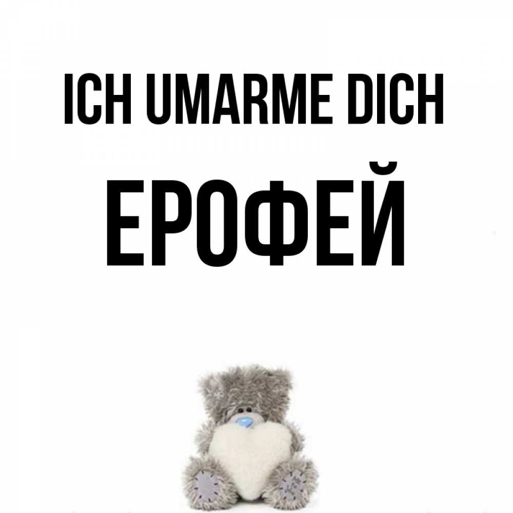 Открытка на каждый день с именем, Ерофей Ich umarme dich медвежонок с сердечком белого цвета Прикольная открытка с пожеланием онлайн скачать бесплатно 