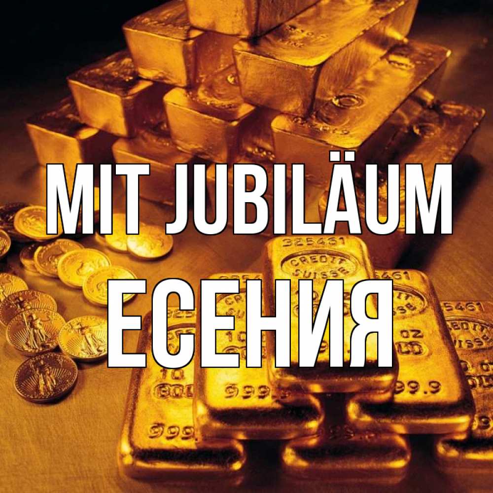 Открытка на каждый день с именем, Есения Mit Jubiläum со слитками золота и золотыми монетами Прикольная открытка с пожеланием онлайн скачать бесплатно 