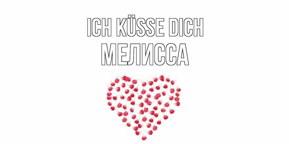 Открытка на каждый день с именем, Мелисса Ich küsse dich сердце Прикольная открытка с пожеланием онлайн скачать бесплатно 