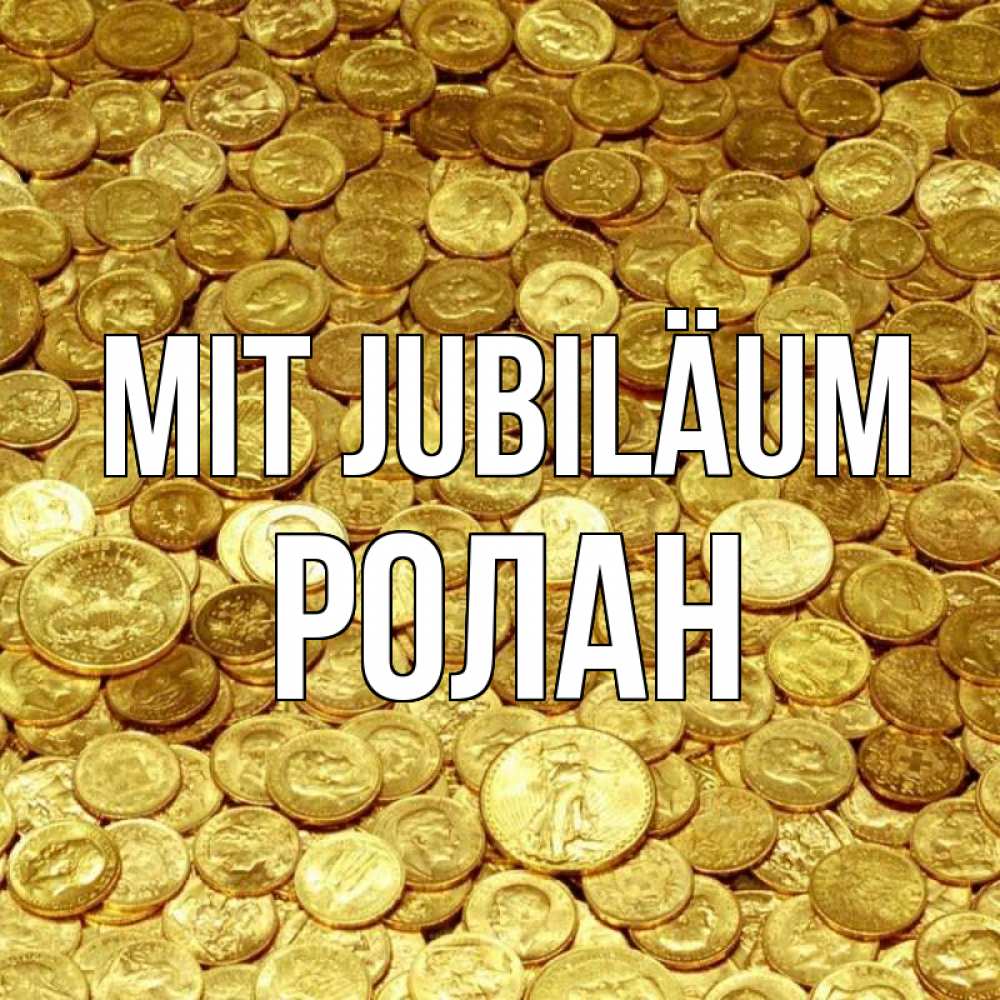 Открытка на каждый день с именем, Ролан Mit Jubiläum с пожеланием разбогатеть Прикольная открытка с пожеланием онлайн скачать бесплатно 
