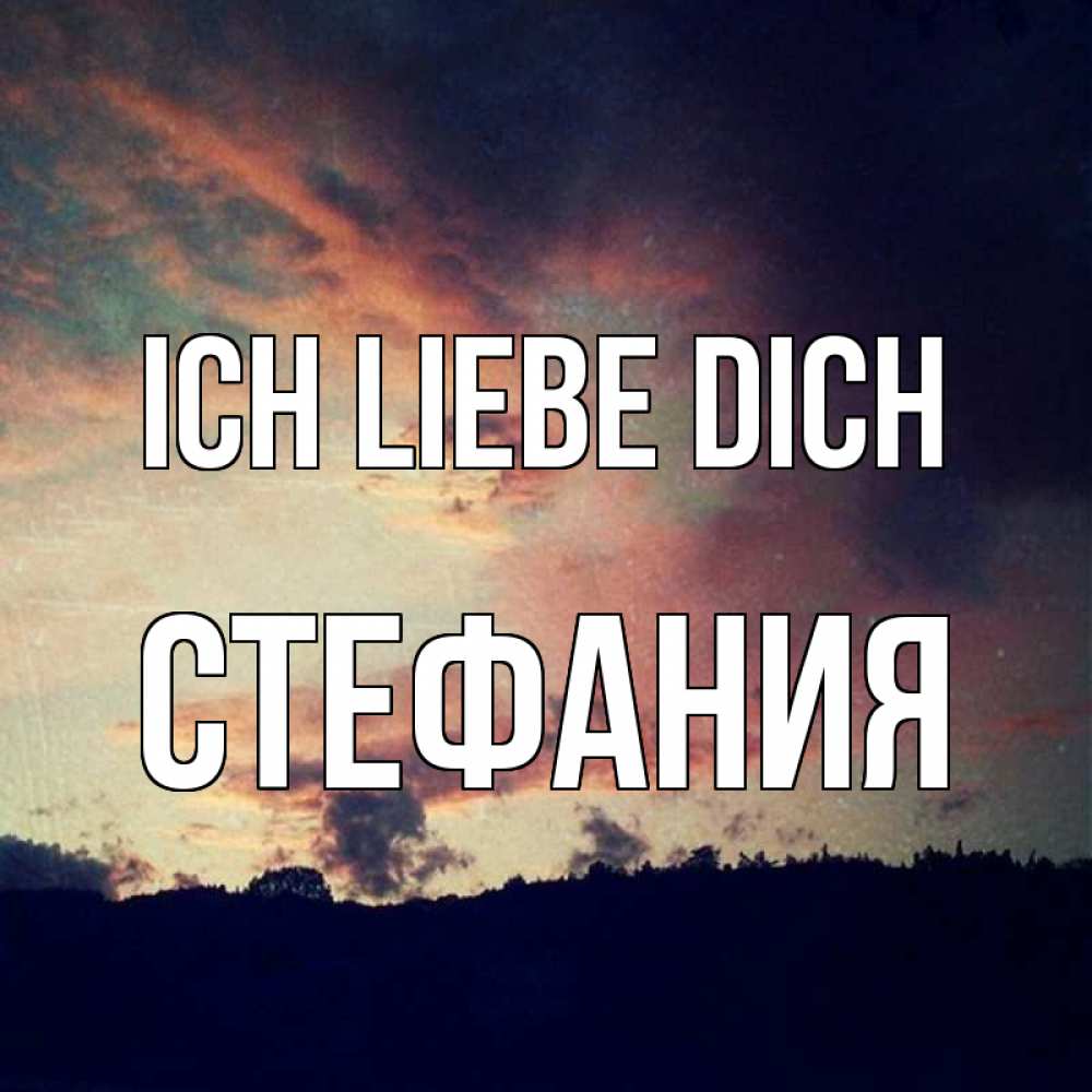 Открытка на каждый день с именем, Стефания Ich liebe dich закат Прикольная открытка с пожеланием онлайн скачать бесплатно 