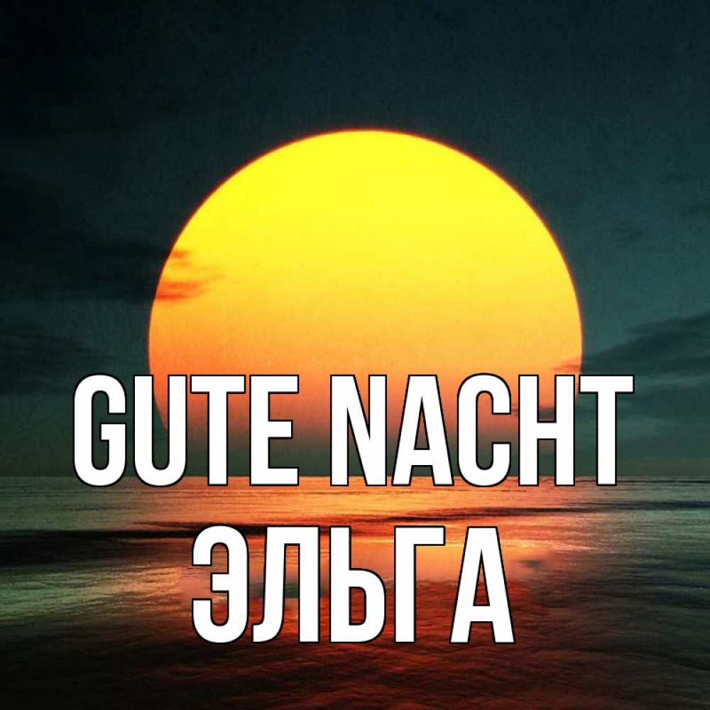 Открытка на каждый день с именем, Эльга Gute Nacht огромный диск солнц Прикольная открытка с пожеланием онлайн скачать бесплатно 