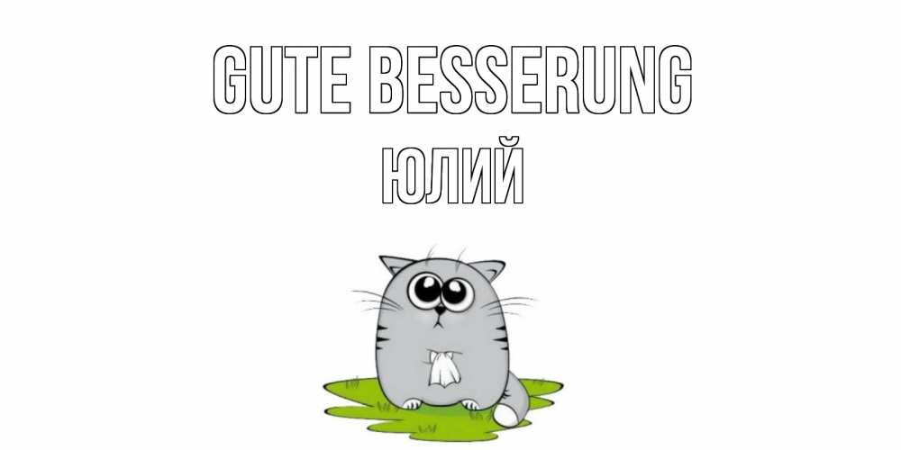 Открытка на каждый день с именем, Юлий Gute Besserung кот и открытки про выздоровление Прикольная открытка с пожеланием онлайн скачать бесплатно 