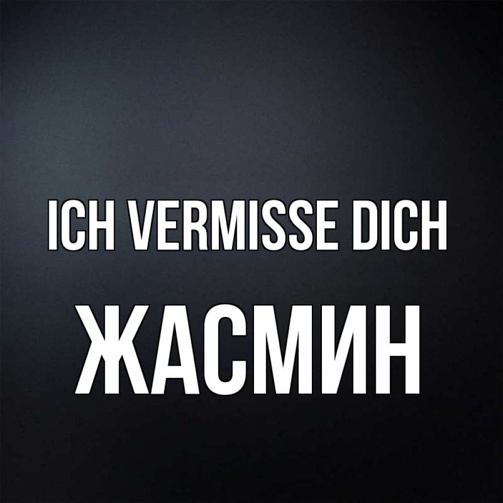 Открытка на каждый день с именем, Жасмин Ich vermisse dich с подписью Прикольная открытка с пожеланием онлайн скачать бесплатно 