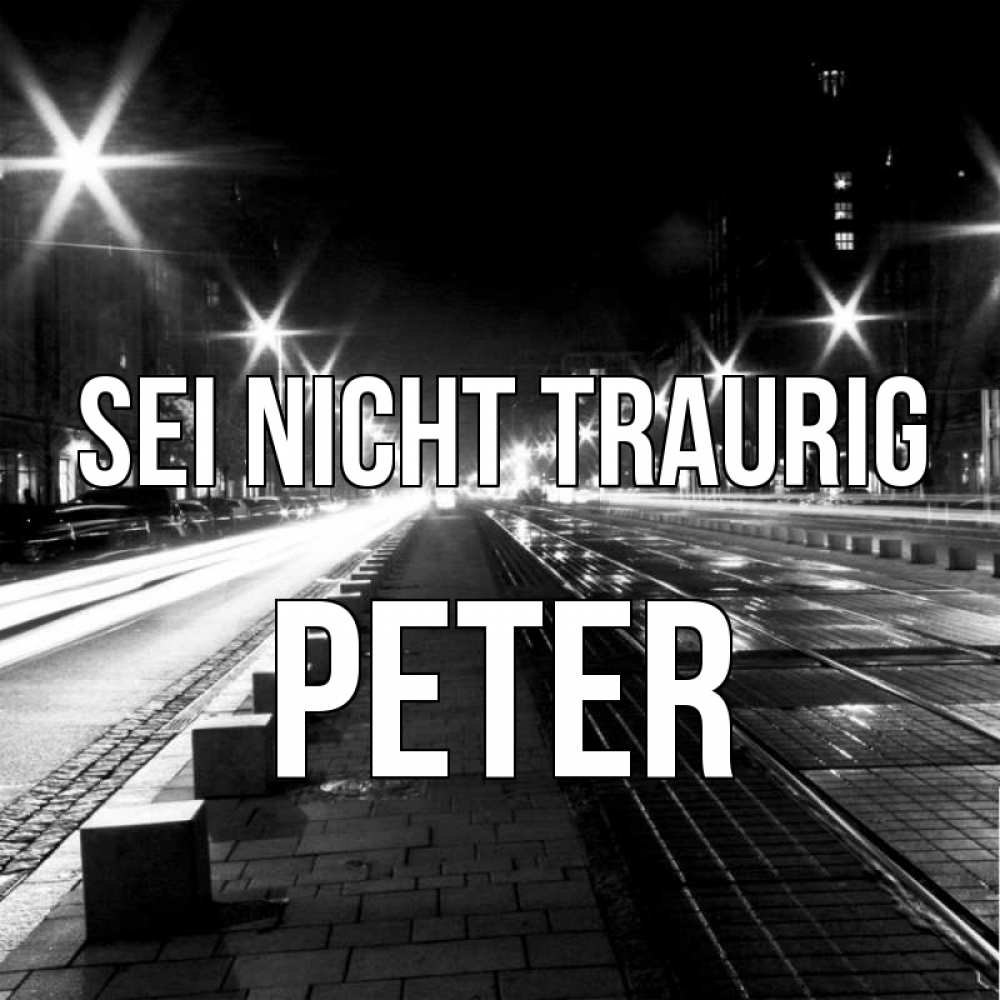 Открытка на каждый день с именем, Peter Sei nicht traurig ночной проспект Прикольная открытка с пожеланием онлайн скачать бесплатно 