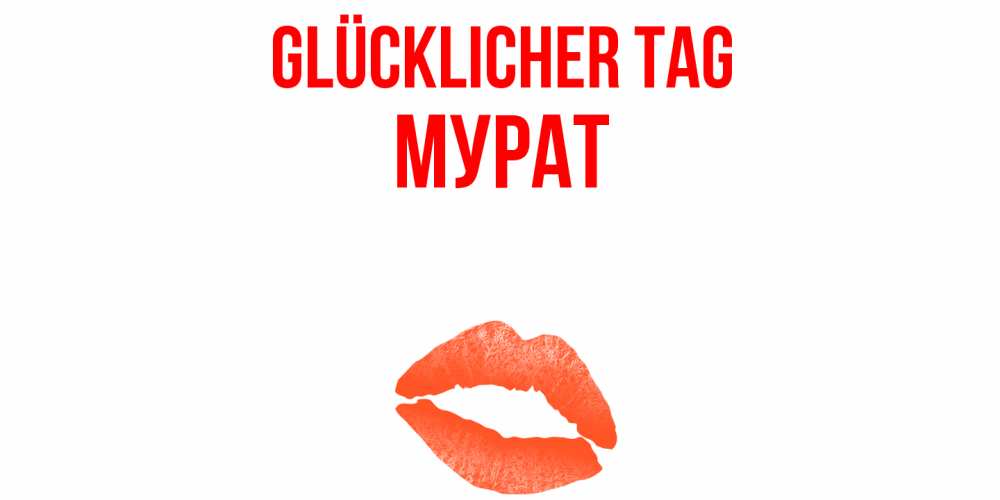 Открытка на каждый день с именем, Мурат Glücklicher Tag удачного дня с поцелуем Прикольная открытка с пожеланием онлайн скачать бесплатно 