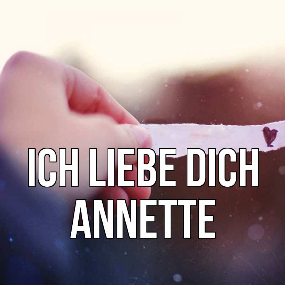 Открытка на каждый день с именем, Annette Ich liebe dich для тебя Прикольная открытка с пожеланием онлайн скачать бесплатно 