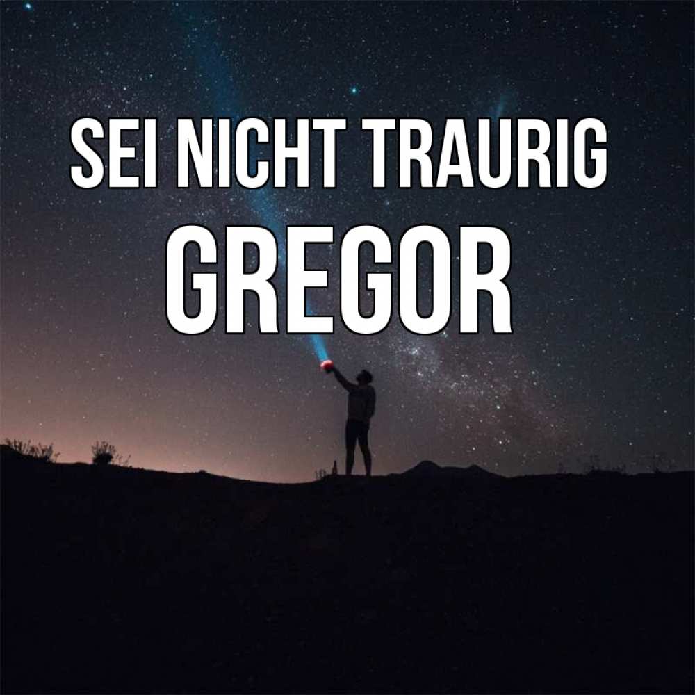 Открытка на каждый день с именем, Gregor Sei nicht traurig луч света и млечный путь Прикольная открытка с пожеланием онлайн скачать бесплатно 