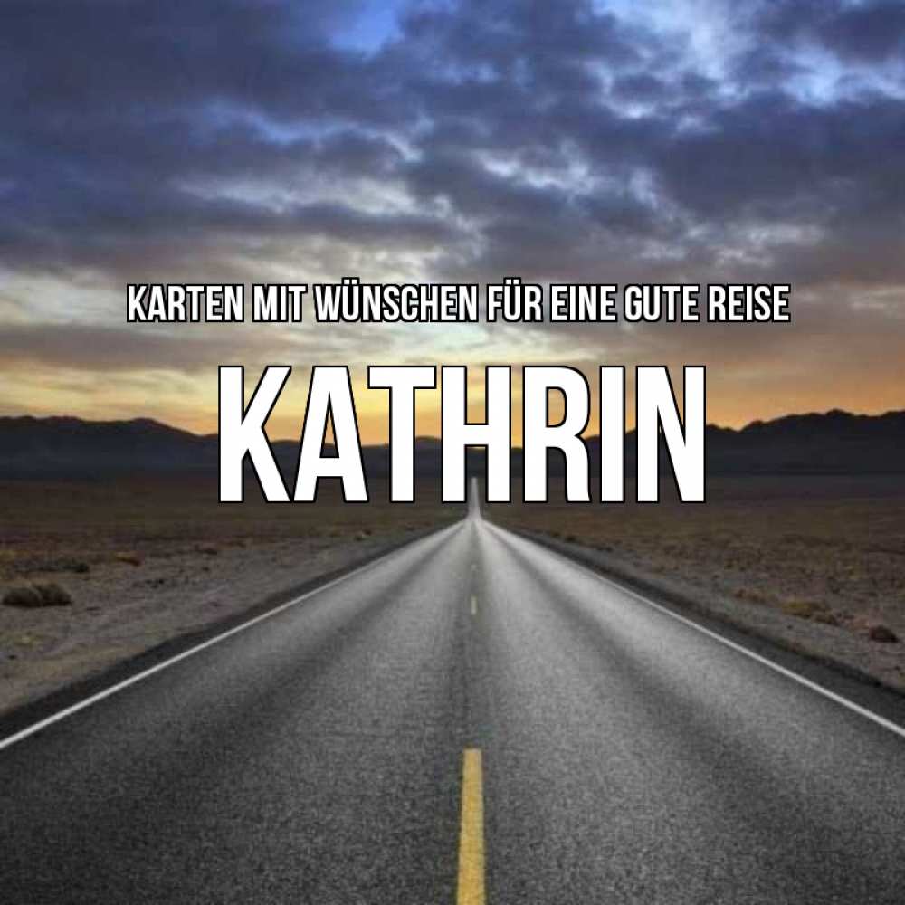 Открытка на каждый день с именем, Kathrin Karten mit Wünschen für eine gute Reise горы на горизонте Прикольная открытка с пожеланием онлайн скачать бесплатно 