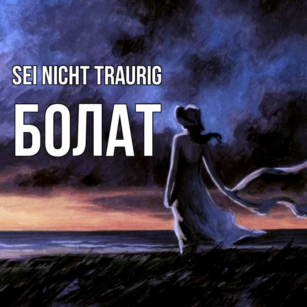 Открытка на каждый день с именем, Болат Sei nicht traurig картина Прикольная открытка с пожеланием онлайн скачать бесплатно 