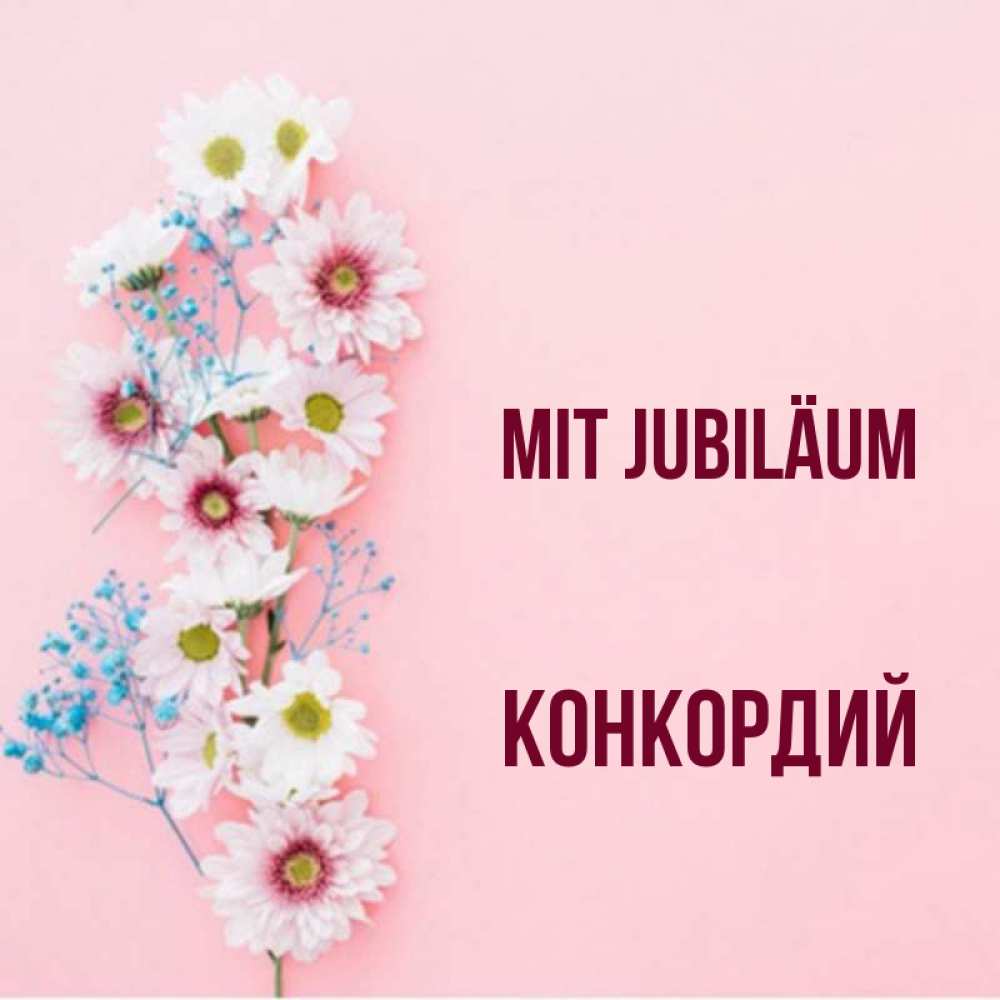 Открытка на каждый день с именем, Конкордий Mit Jubiläum Родная моя с днем рождения тебя картинка с цветами белыми и голубыми Прикольная открытка с пожеланием онлайн скачать бесплатно 