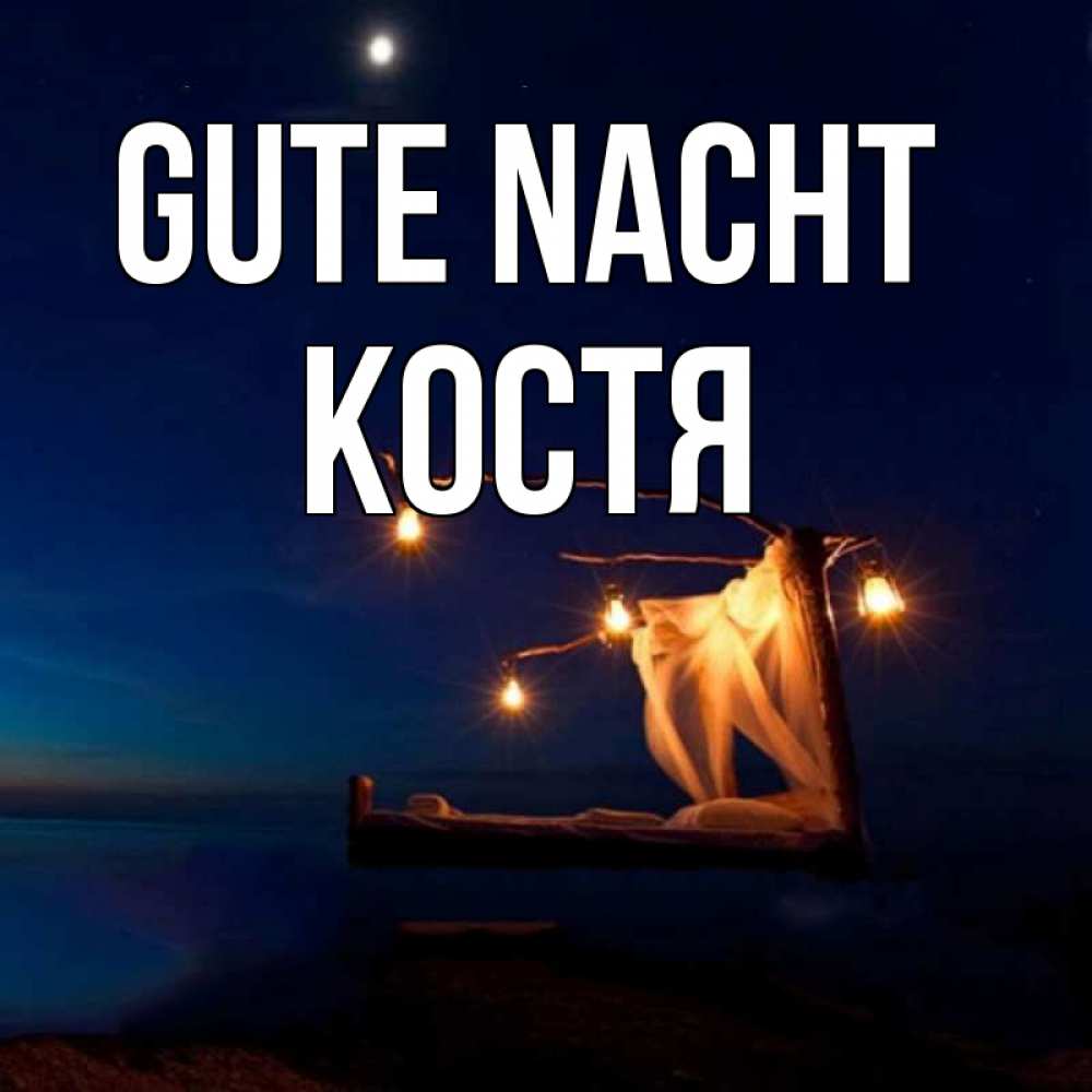 Открытка на каждый день с именем, Костя Gute Nacht милый мой Прикольная открытка с пожеланием онлайн скачать бесплатно 