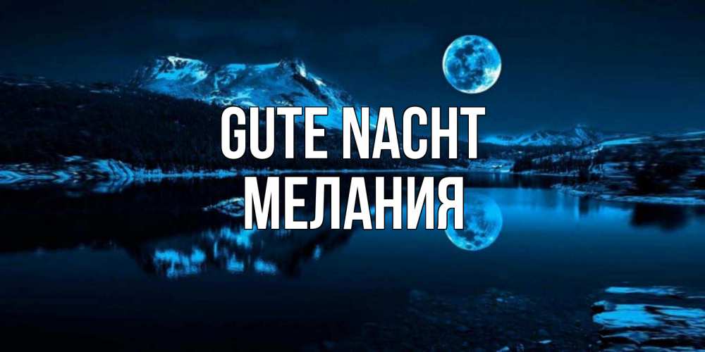 Открытка на каждый день с именем, Мелания Gute Nacht луна, озеро, горы Прикольная открытка с пожеланием онлайн скачать бесплатно 