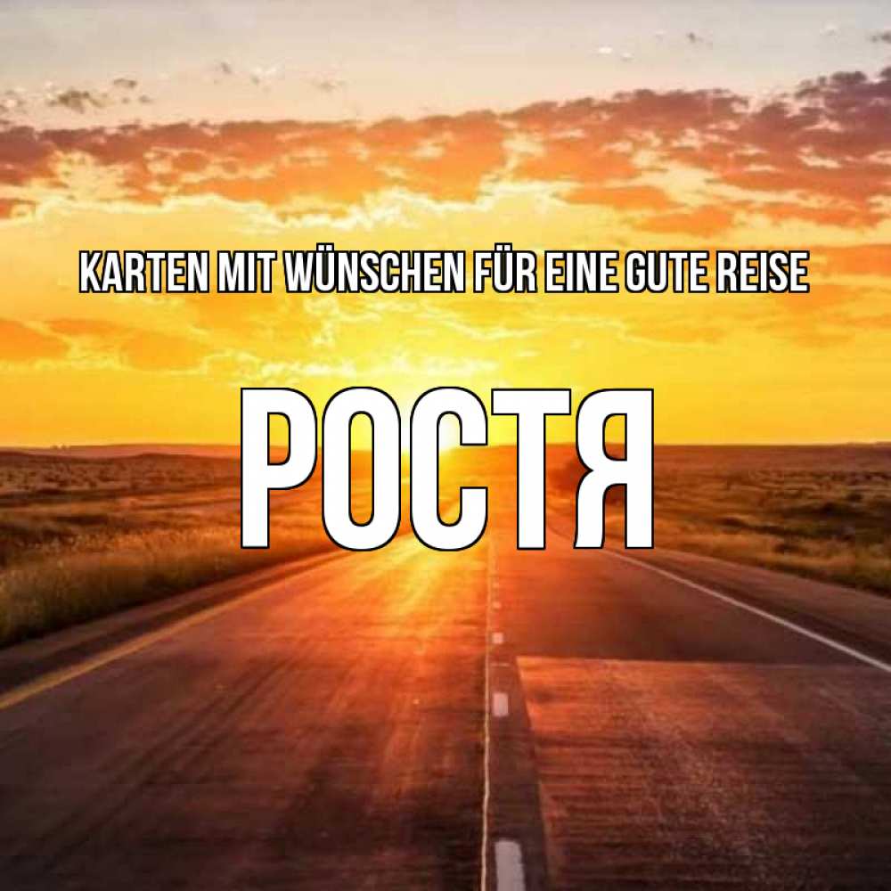 Открытка на каждый день с именем, Ростя Karten mit Wünschen für eine gute Reise солнечный свет, закат Прикольная открытка с пожеланием онлайн скачать бесплатно 