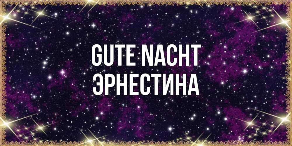 Открытка на каждый день с именем, Эрнестина Gute Nacht хорошего сна Прикольная открытка с пожеланием онлайн скачать бесплатно 