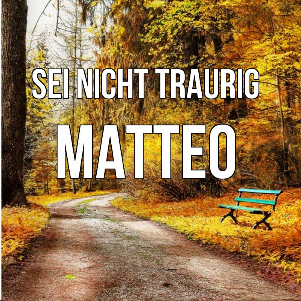 Открытка на каждый день с именем, Matteo Sei nicht traurig зеленая лавочка Прикольная открытка с пожеланием онлайн скачать бесплатно 