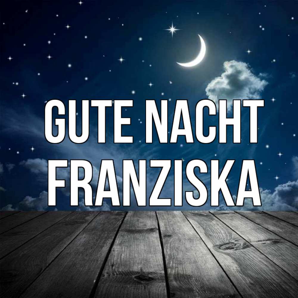 Открытка на каждый день с именем, Franziska Gute Nacht месяц и звезда Прикольная открытка с пожеланием онлайн скачать бесплатно 