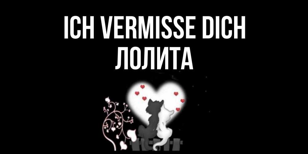 Открытка на каждый день с именем, Лолита Ich vermisse dich коты Прикольная открытка с пожеланием онлайн скачать бесплатно 