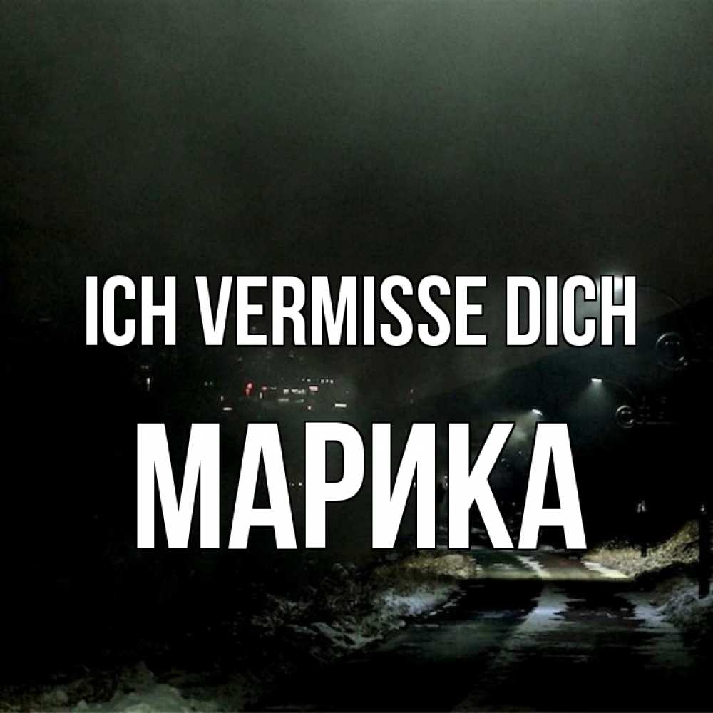 Открытка на каждый день с именем, Марика Ich vermisse dich окраина города Прикольная открытка с пожеланием онлайн скачать бесплатно 