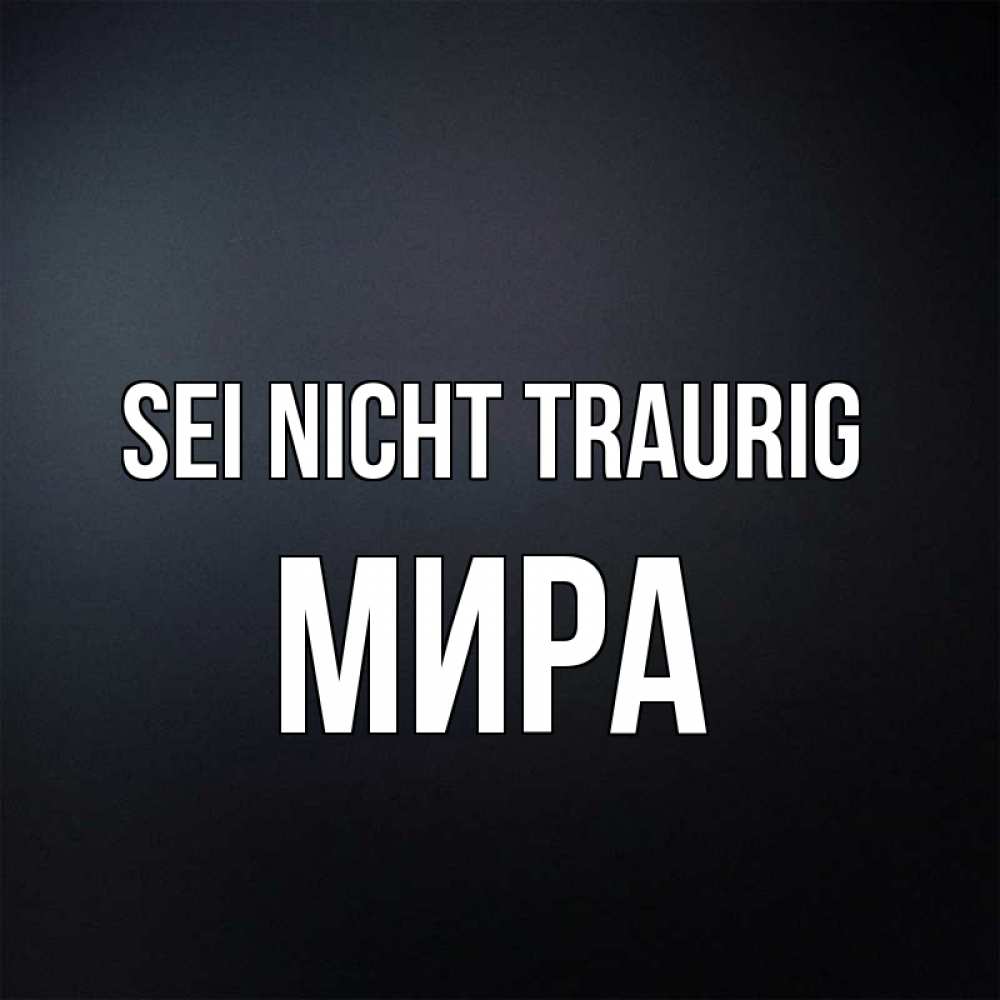 Открытка на каждый день с именем, Мира Sei nicht traurig Градиент серый Прикольная открытка с пожеланием онлайн скачать бесплатно 